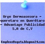 Urge Dermoasesora – queretaro en Querétaro – Advantage Publicidad S.A de C.V