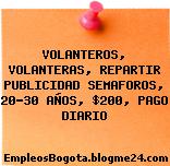 VOLANTEROS, VOLANTERAS, REPARTIR PUBLICIDAD SEMAFOROS, 20-30 AÑOS, $200, PAGO DIARIO