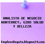 ANALISTA DE NEGOCIO MONTERREY, GIRO SALUD Y BELLEZA