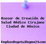 Asesor de Creación de Salud Médico Cirujano Ciudad de México