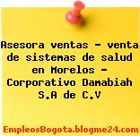 Asesora ventas – venta de sistemas de salud en Morelos – Corporativo Damabiah S.A de C.V