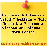 Asesoras Telefónicas Salud Y belleza – Sólo Turno 3 a 7 Lunes a Viernes en Jalisco – Nova Center
