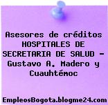 Asesores de créditos HOSPITALES DE SECRETARIA DE SALUD – Gustavo A. Madero y Cuauhtémoc