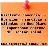 Asistente comercial – Atención y servicio a clientes en Querétaro – Importante empresa del sector salud