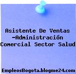 Asistente De Ventas -Administración Comercial Sector Salud