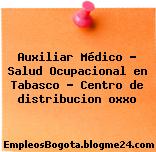 Auxiliar Médico – Salud Ocupacional en Tabasco – Centro de distribucion oxxo