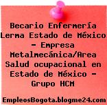 Becario Enfermería Lerma Estado de México – Empresa Metalmecánica/Area Salud ocupacional en Estado de México – Grupo HCM