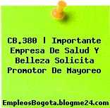 CB.380 | Importante Empresa De Salud Y Belleza Solicita Promotor De Mayoreo