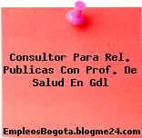 Consultor Para Rel. Publicas Con Prof. De Salud En Gdl
