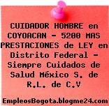 CUIDADOR HOMBRE en COYOACAN – 5200 MAS PRESTACIONES de LEY en Distrito Federal – Siempre Cuidados de Salud México S. de R.L. de C.V