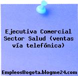 Ejecutiva Comercial Sector Salud (ventas vía telefónica)