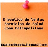 Ejecutivo de Ventas Servicios de Salud Zona Metropolitana