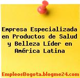 Empresa Especializada en Productos de Salud y Belleza Líder en América Latina
