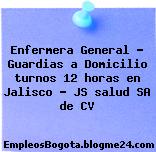 Enfermera General – Guardias a Domicilio turnos 12 horas en Jalisco – JS salud SA de CV