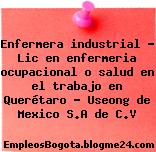 Enfermera industrial – Lic en enfermeria ocupacional o salud en el trabajo en Querétaro – Useong de Mexico S.A de C.V