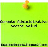 Gerente Administrativo – Sector Salud