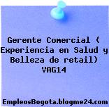 Gerente Comercial ( Experiencia en Salud y Belleza de retail) VAG14
