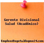 Gerente Divisional Salud (Académico)