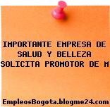 IMPORTANTE EMPRESA DE SALUD Y BELLEZA SOLICITA PROMOTOR DE M