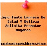 Importante Empresa De Salud Y Belleza Solicita Promotor Mayoreo