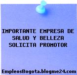 IMPORTANTE EMPRESA DE SALUD Y BELLEZA SOLICITA PROMOTOR