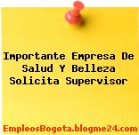 Importante Empresa De Salud Y Belleza Solicita Supervisor