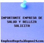 IMPORTANTE EMPRESA DE SALUD Y BELLEZA SOLICITA