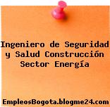 Ingeniero de Seguridad y Salud Construcción Sector Energía