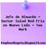 Jefe de Almacén – Sector Salud Red Fria en Nuevo León – Two Work