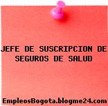 JEFE DE SUSCRIPCION DE SEGUROS DE SALUD