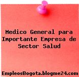 Medico General para Importante Empresa de Sector Salud