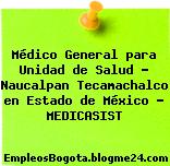 Médico General para Unidad de Salud – Naucalpan Tecamachalco en Estado de México – MEDICASIST