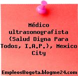 Médico ultrasonografista (Salud Digna Para Todos, I.A.P.), Mexico City