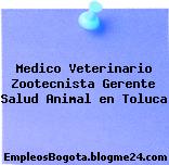 Medico Veterinario Zootecnista Gerente Salud Animal en Toluca