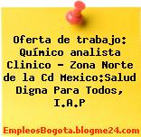Oferta de trabajo: Químico analista Clinico – Zona Norte de la Cd Mexico:Salud Digna Para Todos, I.A.P