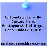 Optometrista – Av Carlos Hank Ecatepec:Salud Digna Para Todos, I.A.P
