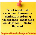 Practicante de recursos humanos – Administracion y relaciones laborales en Jalisco – Salud Natural