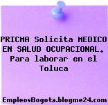 PRICMA Solicita MEDICO EN SALUD OCUPACIONAL. Para laborar en el Toluca