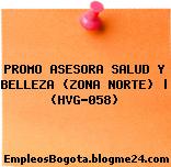 PROMO ASESORA SALUD Y BELLEZA (ZONA NORTE) | (HVG-058)