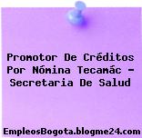 Promotor De Créditos Por Nómina Tecamác – Secretaria De Salud
