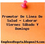 Promotor De Linea De Salud – Laborar Viernes Sábado Y Domingo