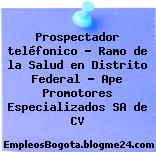 Prospectador teléfonico – Ramo de la Salud en Distrito Federal – Ape Promotores Especializados SA de CV