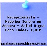 Recepcionista – Navojoa Sonora en Sonora – Salud Digna Para Todos, I.A.P