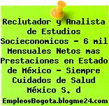 Reclutador y Analista de Estudios Socieconomicos – 6 mil Mensuales Netos mas Prestaciones en Estado de México – Siempre Cuidados de Salud México S. d