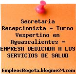 Secretaria Recepcionista – Turno Vespertino en Aguascalientes – EMPRESA DEDICADA A LOS SERVICIOS DE SALUD