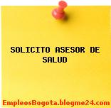SOLICITO ASESOR DE SALUD