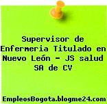 Supervisor de Enfermeria Titulado en Nuevo León – JS salud SA de CV