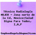 Técnica Radiología MUJER – Zona norte de la Cd. Mexico:Salud Digna Para Todos, I.A.P