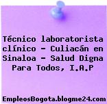 Técnico laboratorista clínico – Culiacán en Sinaloa – Salud Digna Para Todos, I.A.P
