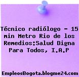 Técnico radiólogo – 15 min Metro Rio de los Remedios:Salud Digna Para Todos, I.A.P